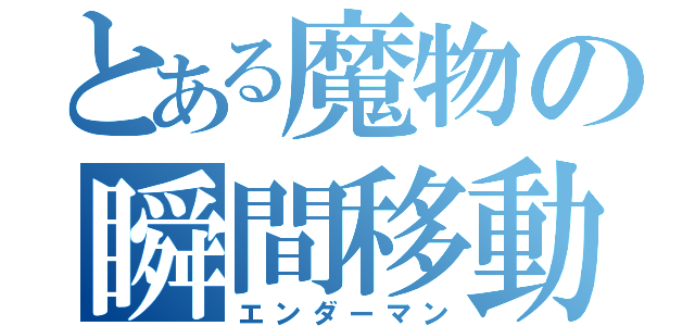 とある魔物の瞬間移動（エンダーマン）