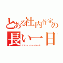 とある社内作家の長い一日（グラフィッカーブルース）