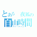 とある 夜狐の自由時間（フリータイム）