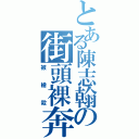 とある陳志翰の街頭裸奔（被槍殺）