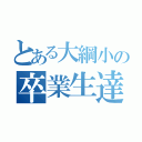 とある大綱小の卒業生達（）