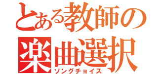 とある教師の楽曲選択（ソングチョイス）