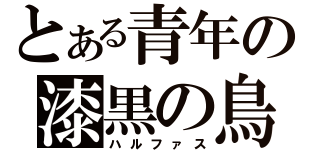 とある青年の漆黒の鳥（ハルファス）