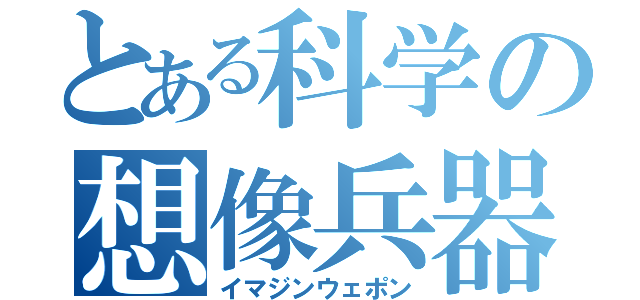 とある科学の想像兵器（イマジンウェポン）