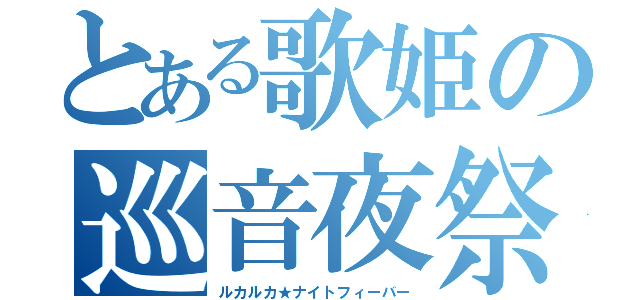 とある歌姫の巡音夜祭（ルカルカ★ナイトフィーバー）