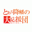 とある降幡の大応援団（ガンバルビィ）