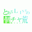 とあるＬＩＮＥの個チャ荒し（暇つぶし）