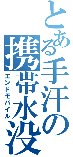 とある手汗の携帯水没（エンドモバイル）