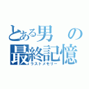 とある男の最終記憶（ラストメモリー）