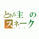 とある主のスネーク（ふへへ）