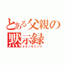 とある父親の黙示録（タダノモウソウ）