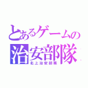 とあるゲームの治安部隊（北上治安部隊）