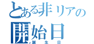 とある非リアの開始日（誕生日）