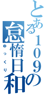 とある１０９の怠惰日和（ゆっくり）