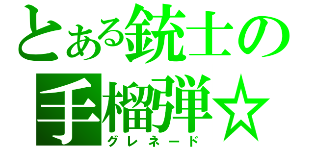 とある銃士の手榴弾☆（グレネード）