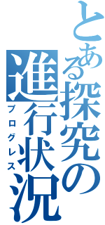 とある探究の進行状況（プログレス）