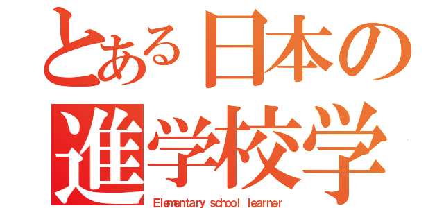 とある日本の進学校学習者（Ｅｌｅｍｅｎｔａｒｙ ｓｃｈｏｏｌ ｌｅａｒｎｅｒ）