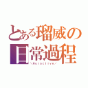 とある瑠威の日常過程（＼Яｕｉａｃｔｉｖｅ／）