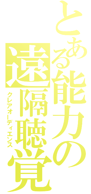 とある能力の遠隔聴覚（クレアオーディエンス）