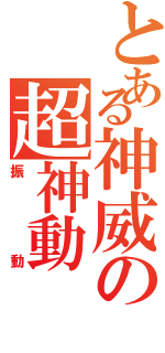 とある神威の超神動（振動）