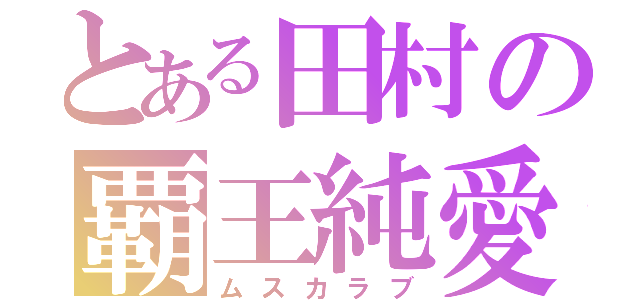 とある田村の覇王純愛（ムスカラブ）