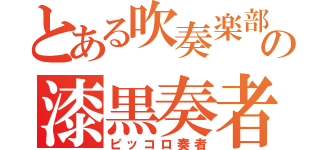 とある吹奏楽部の漆黒奏者（ピッコロ奏者）