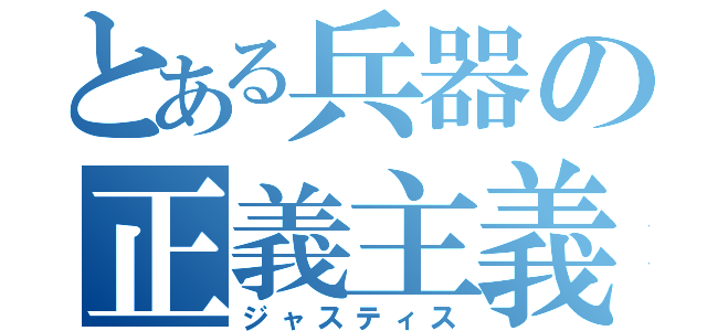 とある兵器の正義主義（ジャスティス）