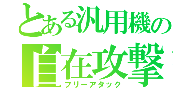 とある汎用機の自在攻撃（フリーアタック）