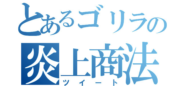 とあるゴリラの炎上商法（ツイート）