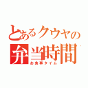 とあるクウヤの弁当時間（お食事タイム）