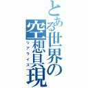 とある世界の空想具現（リアライズ）