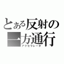 とある反射の一方通行（アクセラレータ）