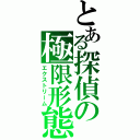 とある探偵の極限形態（エクストリーム）