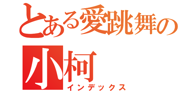 とある愛跳舞の小柯（インデックス）