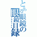 とある眼鏡の眼鏡目録（メガネックス）