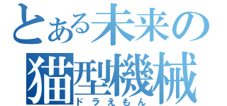 とある未来の猫型機械（ドラえもん）