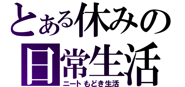 とある休みの日常生活（ニートもどき生活）