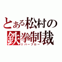 とある松村の鉄拳制裁（リバーブロー）