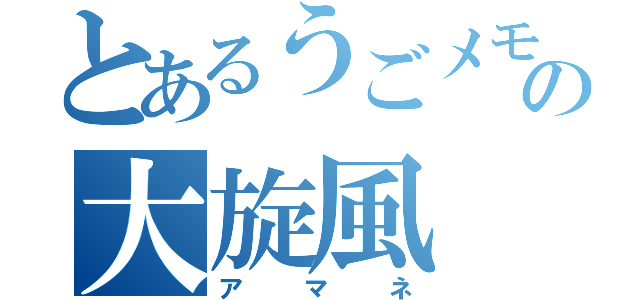 とあるうごメモの大旋風（アマネ）