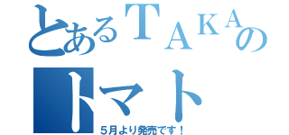 とあるＴＡＫＡ　ＦＲＡＭのトマト（５月より発売です！）