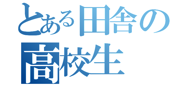 とある田舎の高校生（）