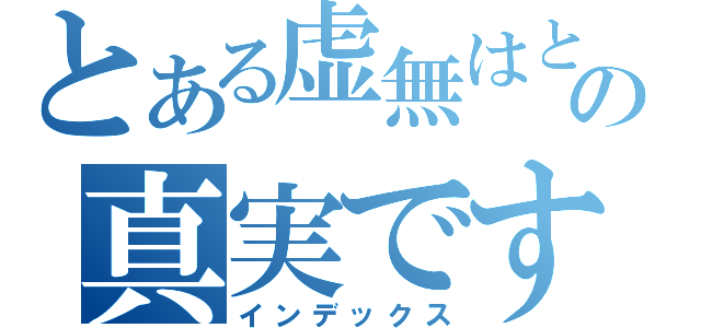 とある虚無はとの真実です（インデックス）