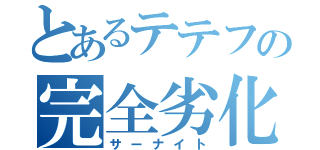 とあるテテフの完全劣化（サーナイト）