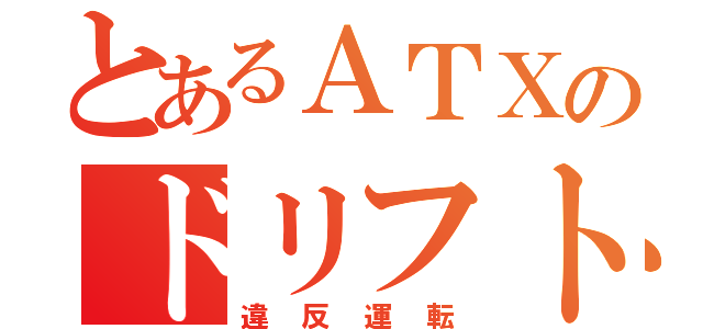 とあるＡＴＸのドリフト（違反運転）