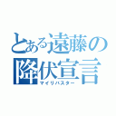 とある遠藤の降伏宣言（マイリバスター）