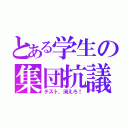 とある学生の集団抗議（テスト、消えろ！）