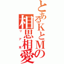 とあるＫとＭの相思相愛（リア充）