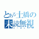 とある土橋の未読無視（どーばし）