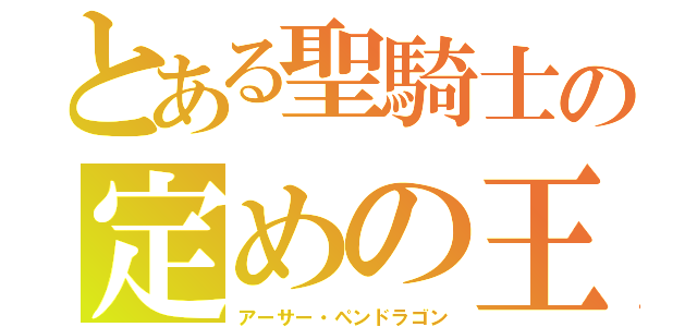 とある聖騎士の定めの王（アーサー・ペンドラゴン）