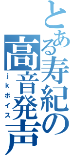 とある寿紀の高音発声（ｊｋボイス）